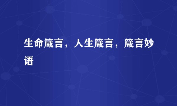 生命箴言,人生箴言,箴言妙语
