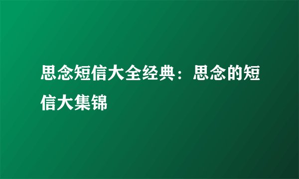 思念短信大全经典:思念的短信大集锦