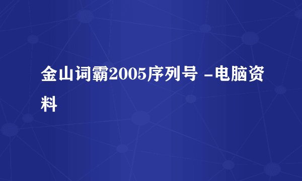 金山词霸2005序列号 -电脑资料