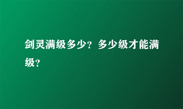 剑灵满级多少？多少级才能满级？
