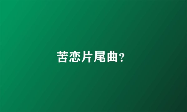 苦恋片尾曲?