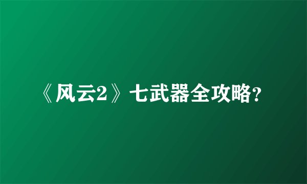 《风云2》七武器全攻略?