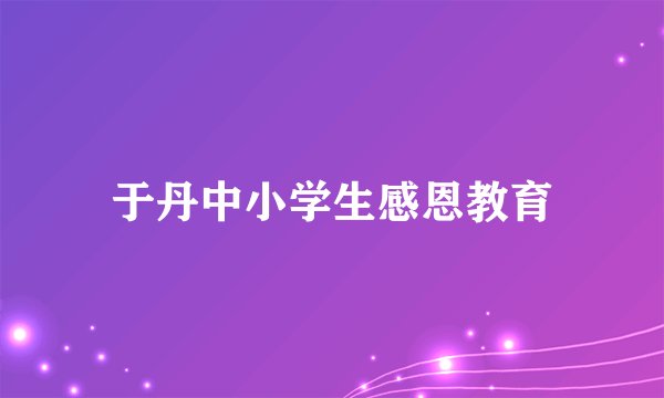 于丹中小学生感恩教育
