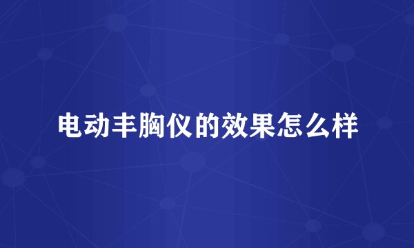 电动丰胸仪的效果怎么样