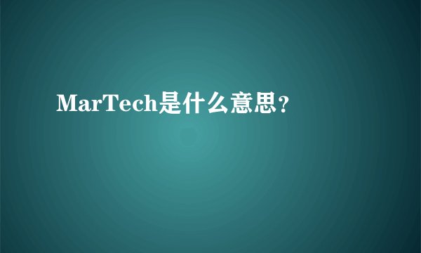 MarTech是什么意思？