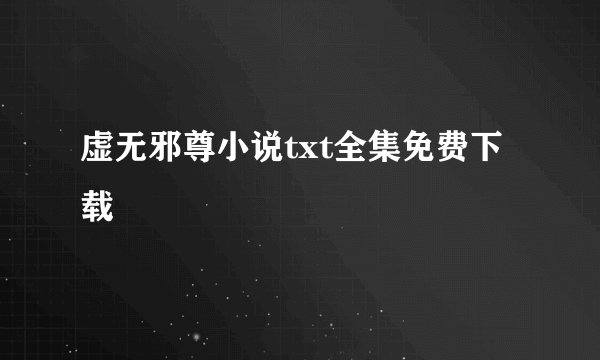 虚无邪尊小说txt全集免费下载