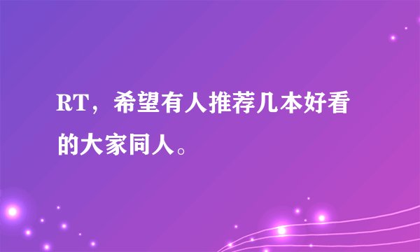 RT，希望有人推荐几本好看的大家同人。