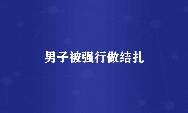 男子被强行做结扎