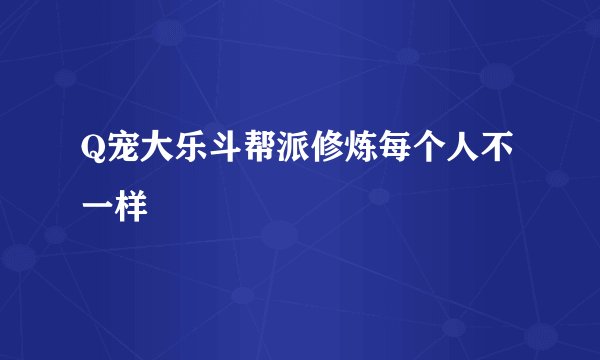 Q宠大乐斗帮派修炼每个人不一样