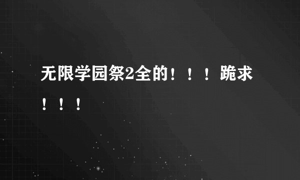 无限学园祭2全的！！！跪求！！！
