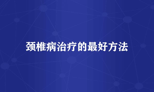 颈椎病治疗的最好方法
