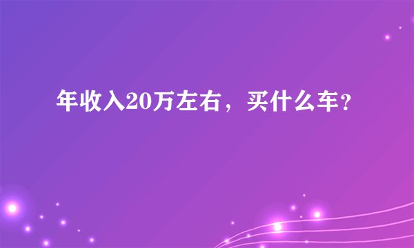 年收入20万左右，买什么车？