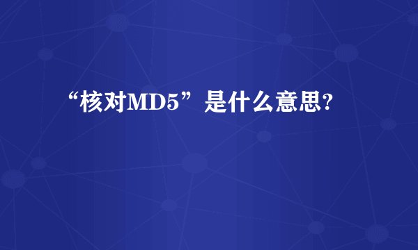 “核对MD5”是什么意思?