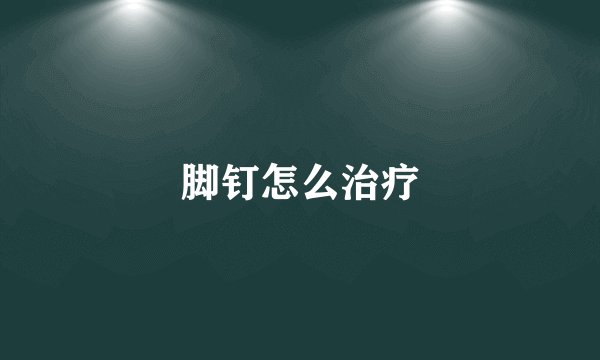 脚钉怎么治疗