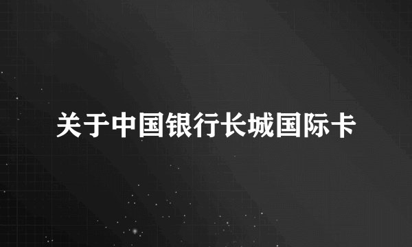 关于中国银行长城国际卡