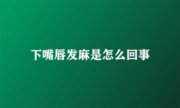 下嘴唇发麻是怎么回事
