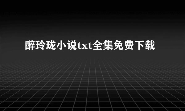 醉玲珑小说txt全集免费下载