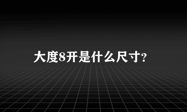 大度8开是什么尺寸？