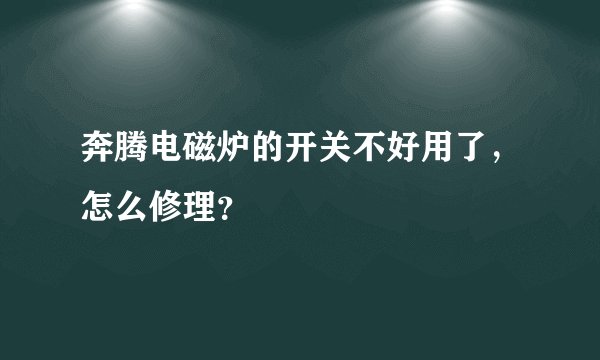 奔腾电磁炉的开关不好用了，怎么修理？