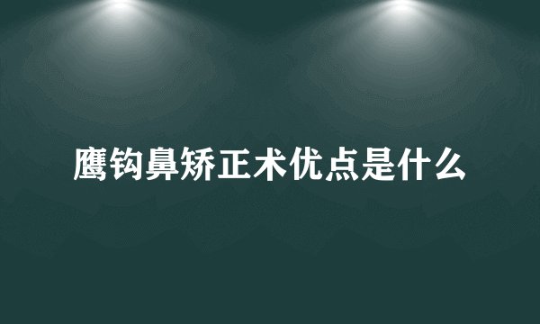 鹰钩鼻矫正术优点是什么
