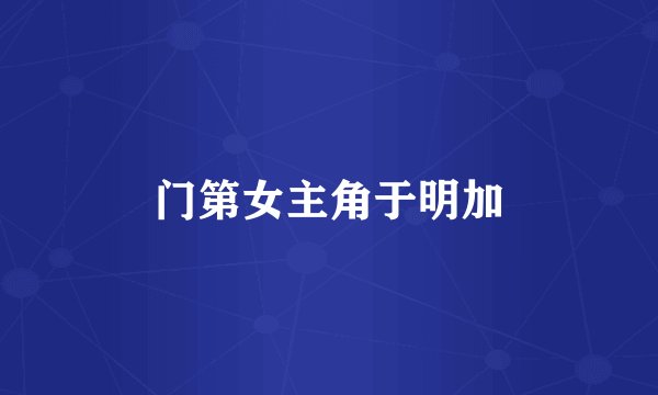 门第女主角于明加