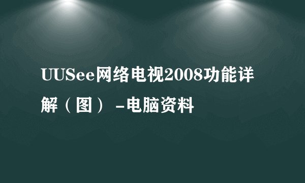 UUSee网络电视2008功能详解（图） -电脑资料