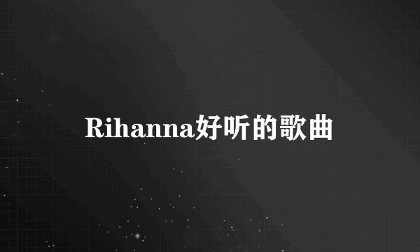 Rihanna好听的歌曲
