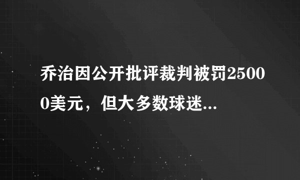 乔治因公开批评裁判被罚25000美元，但大多数球迷都力挺乔治，怎么看球迷的反应？