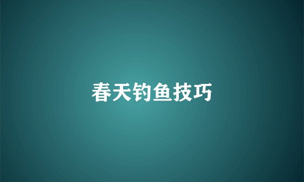 春天钓鱼技巧