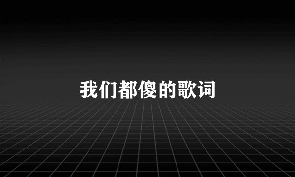 我们都傻的歌词