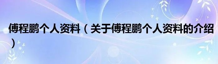 傅程鹏个人资料（关于傅程鹏个人资料的介绍）