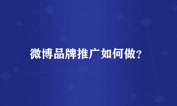 微博品牌推广如何做？