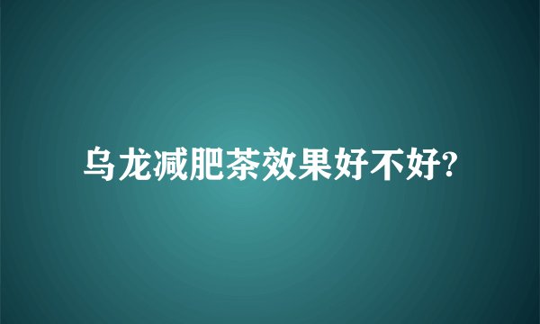 乌龙减肥茶效果好不好?