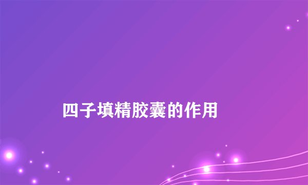 四子填精胶囊的作用