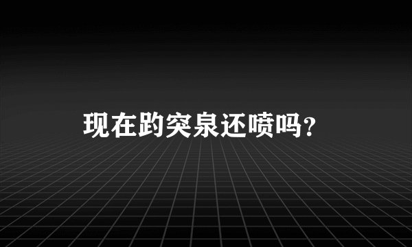 现在趵突泉还喷吗？