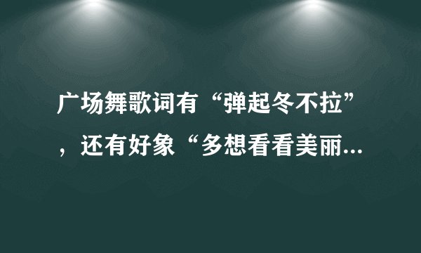 广场舞歌词有“弹起冬不拉”，还有好象“多想看看美丽的草原”，是什么歌？
