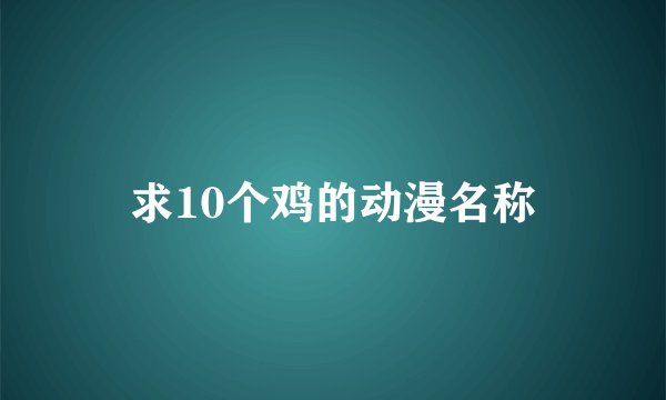 求10个鸡的动漫名称
