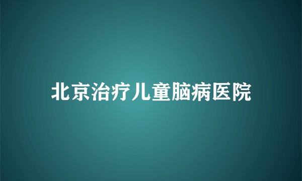 北京治疗儿童脑病医院