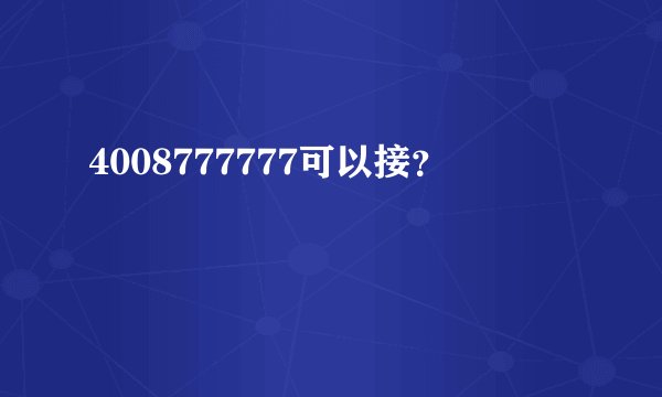 4008777777可以接？