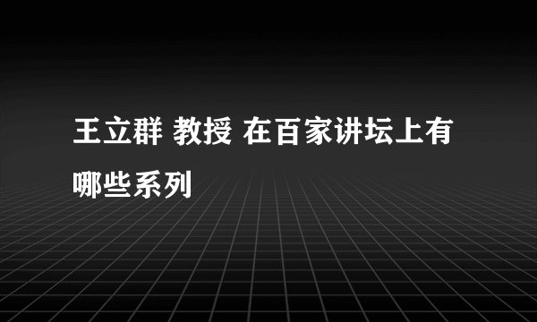 王立群 教授 在百家讲坛上有哪些系列