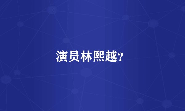 演员林熙越？
