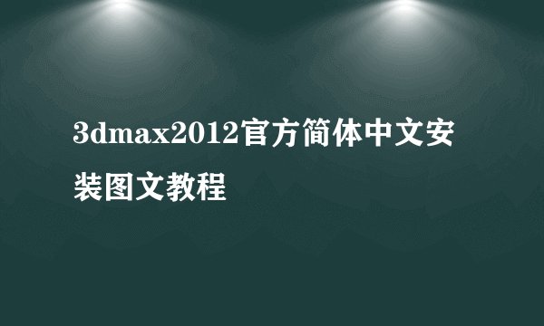 3dmax2012官方简体中文安装图文教程