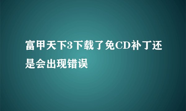 富甲天下3下载了免CD补丁还是会出现错误