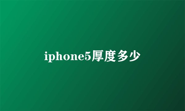 iphone5厚度多少