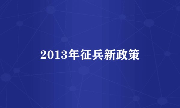 2013年征兵新政策