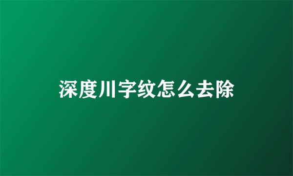 深度川字纹怎么去除