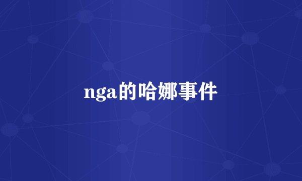 nga的哈娜事件