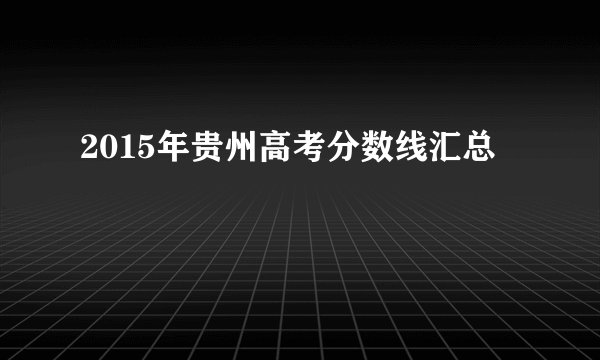 2015年贵州高考分数线汇总