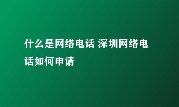 什么是网络电话 深圳网络电话如何申请