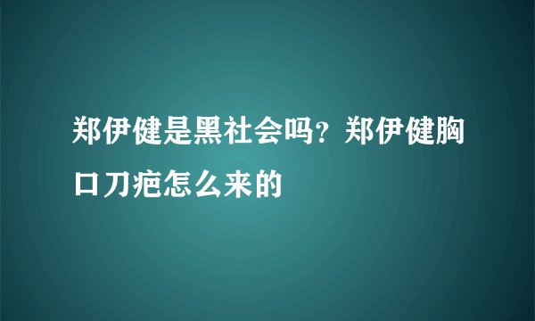 郑伊健是黑社会吗？郑伊健胸口刀疤怎么来的